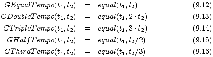  GEqualT empo(t1,t2) = equal(t1,t2) (9.12)
 
 GDoubleT empo(t1,t2) = equal(t1,2 .t2) (9.13)
 GT ripleT empo(t1,t2) = equal(t1,3 .t2) (9.14)
 GHalf T empo(t1,t2) = equal(t1,t2/2) (9.15)
 GT hirdT empo(t1,t2) = equal(t1,t2/3) (9.16)
 