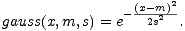 (x-m)2
 gauss(x,m, s) = e- 2s2 .
 