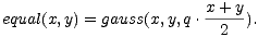 equal(x,y) = gauss(x,y,q.x-+-y).
 2
 
 
 