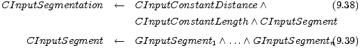 CInputSegmentation <-- CInputConstantDistance /\ (9.38)
 CInputConstantLength /\ CInputSegment
 CInputSegment <-- GInputSegment /\ ... /\ GInputSegment (9.39)
 1 n
 