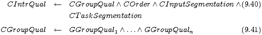  CIntrQual <-- CGroupQual /\ COrder /\ CInputSegmentation /\ (9.40)
 CT askSegmentation
 CGroupQual <-- GGroupQual /\ ... /\ GGroupQual (9.41)
 1 n
 
