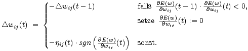  - /_\ wij(t- 1) falls @@Ew(w)(t- 1).@E@(ww)(t) < 0,
 { @Ei(jw) ij
 /_\ wij(t) = setze -@wij (t) := 0
 ( )
 - jij(t) .sgn @E@(ww)(t) sonst.
 ij
 
